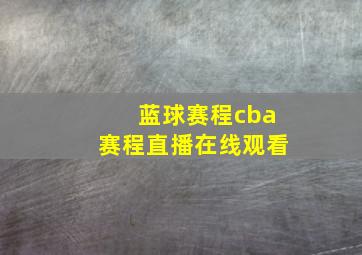 蓝球赛程cba赛程直播在线观看