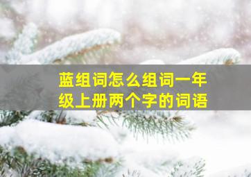 蓝组词怎么组词一年级上册两个字的词语