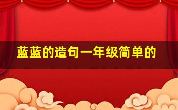 蓝蓝的造句一年级简单的