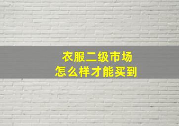 衣服二级市场怎么样才能买到