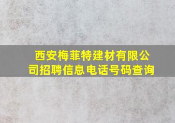 西安梅菲特建材有限公司招聘信息电话号码查询