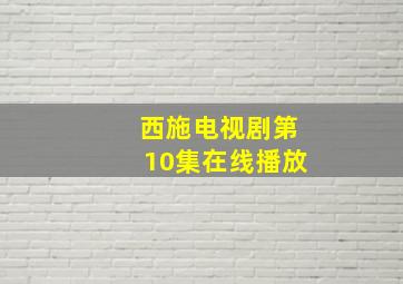 西施电视剧第10集在线播放