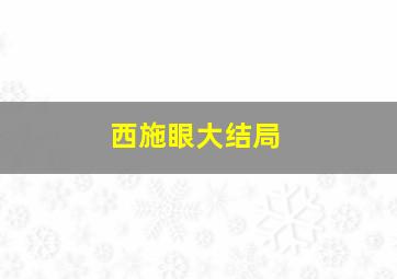 西施眼大结局