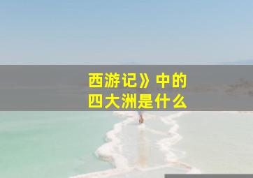 西游记》中的四大洲是什么