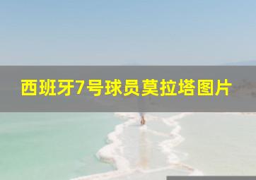 西班牙7号球员莫拉塔图片