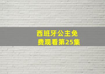 西班牙公主免费观看第25集