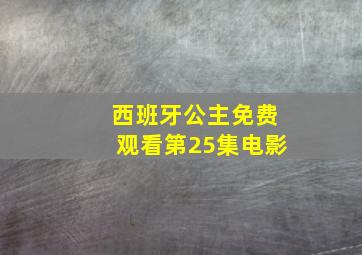 西班牙公主免费观看第25集电影