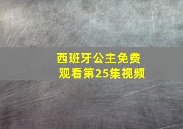 西班牙公主免费观看第25集视频