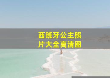 西班牙公主照片大全高清图