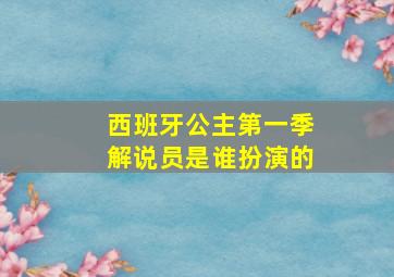 西班牙公主第一季解说员是谁扮演的