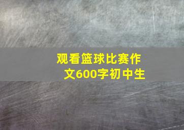 观看篮球比赛作文600字初中生