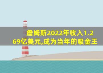 詹姆斯2022年收入1.269亿美元,成为当年的吸金王