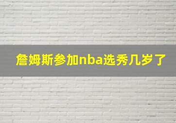 詹姆斯参加nba选秀几岁了