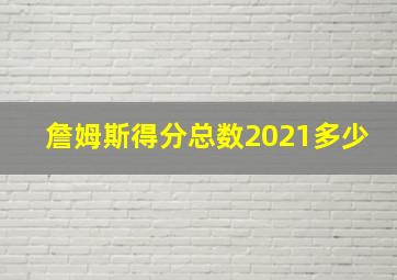 詹姆斯得分总数2021多少