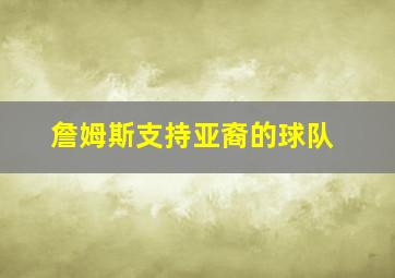 詹姆斯支持亚裔的球队