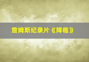 詹姆斯纪录片《降临》