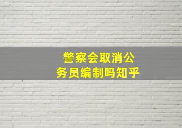 警察会取消公务员编制吗知乎