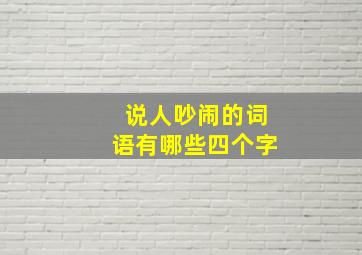 说人吵闹的词语有哪些四个字