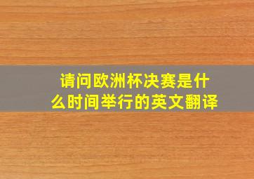 请问欧洲杯决赛是什么时间举行的英文翻译