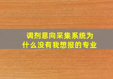 调剂意向采集系统为什么没有我想报的专业