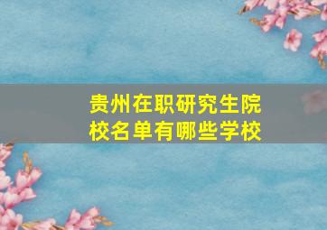 贵州在职研究生院校名单有哪些学校