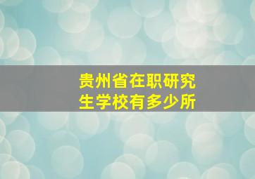 贵州省在职研究生学校有多少所