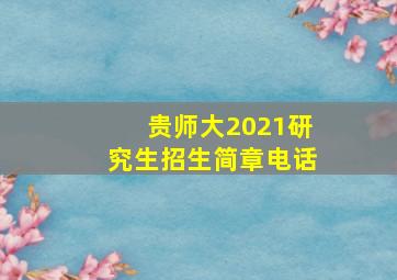 贵师大2021研究生招生简章电话