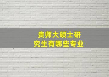 贵师大硕士研究生有哪些专业