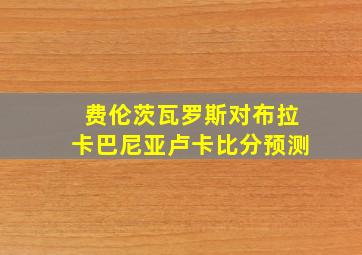 费伦茨瓦罗斯对布拉卡巴尼亚卢卡比分预测