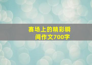 赛场上的精彩瞬间作文700字