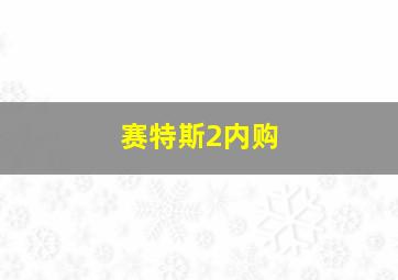 赛特斯2内购