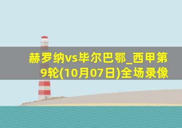 赫罗纳vs毕尔巴鄂_西甲第9轮(10月07日)全场录像