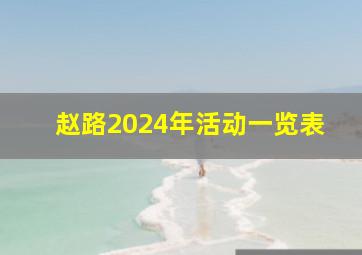 赵路2024年活动一览表