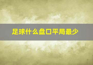 足球什么盘口平局最少