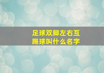 足球双脚左右互踢球叫什么名字