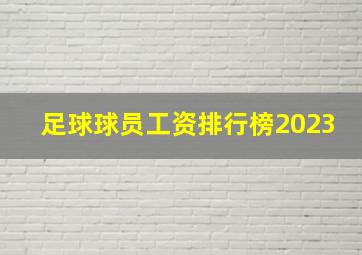 足球球员工资排行榜2023