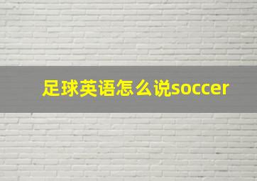 足球英语怎么说soccer