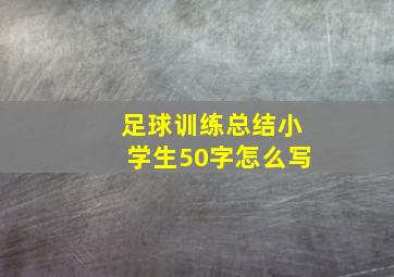 足球训练总结小学生50字怎么写