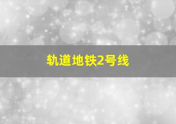 轨道地铁2号线