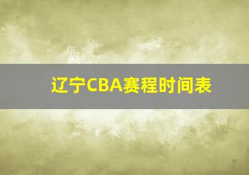 辽宁CBA赛程时间表