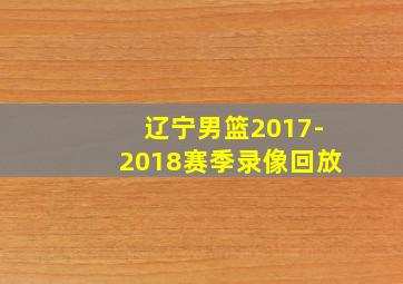 辽宁男篮2017-2018赛季录像回放