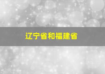 辽宁省和福建省