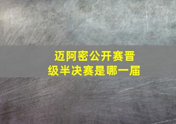 迈阿密公开赛晋级半决赛是哪一届