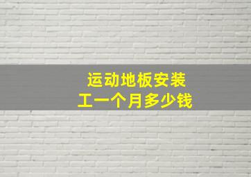 运动地板安装工一个月多少钱