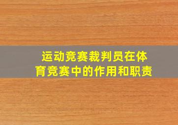 运动竞赛裁判员在体育竞赛中的作用和职责