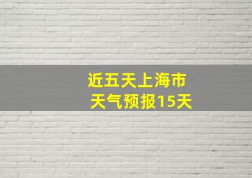 近五天上海市天气预报15天