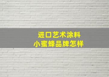 进口艺术涂料小蜜蜂品牌怎样