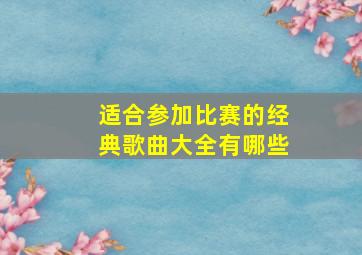 适合参加比赛的经典歌曲大全有哪些