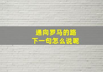 通向罗马的路下一句怎么说呢