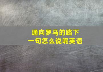 通向罗马的路下一句怎么说呢英语